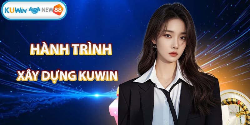 Hành trình xây dựng nhà cái KUWWIN