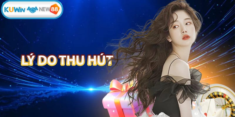 Những lý do nổi bật thu hút khách hàng 